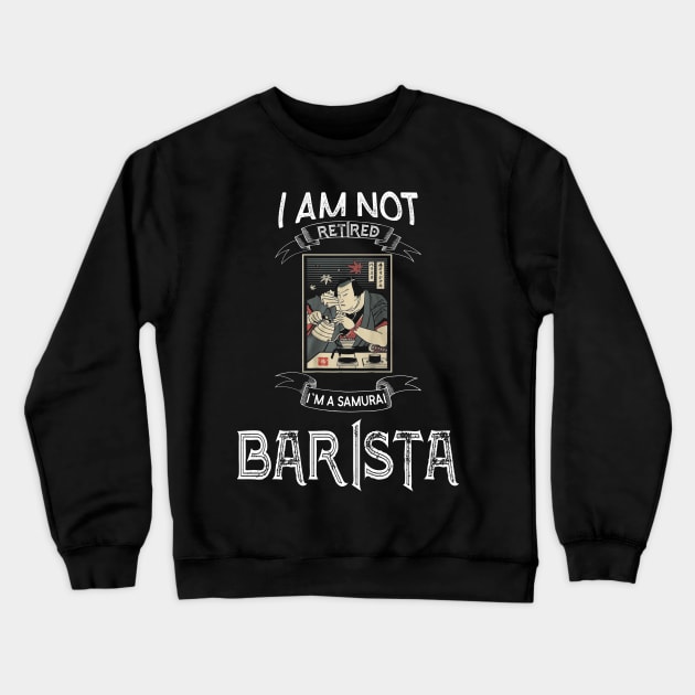 I am not retired I`m a Samurai Barista - Funny Samurai Champloo T-shirt Crewneck Sweatshirt by kikuchu